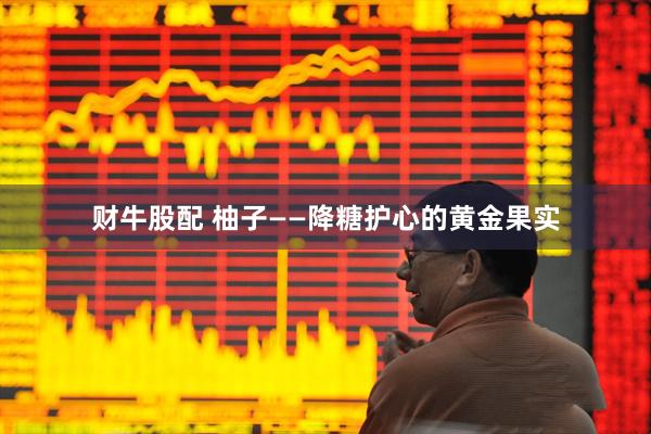 财牛股配 柚子——降糖护心的黄金果实